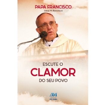 Escute o Clamor do seu Povo - Papa Francisco