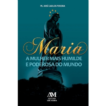 Maria a Mulher Mais Humilde e Poderosa do Mundo