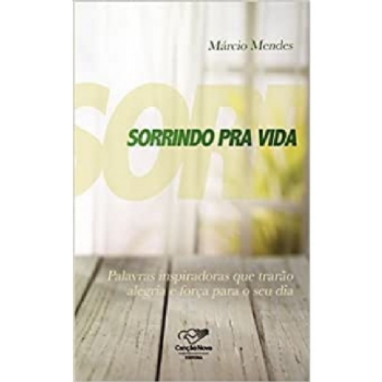 Sorrindo Prá Vida - Palavras Inspiradoras que Trarão Alegria e Força para seu Dia