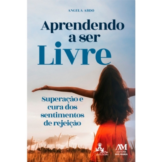 Aprendendo a ser livre -  superação e cura dos sentimentos de rejeição