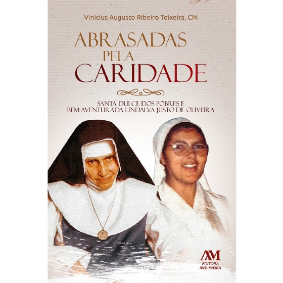 Abrasadas pela caridade Santa Dulce dos pobres e Bem-Aventurada Lindalva Justo de Oliveira