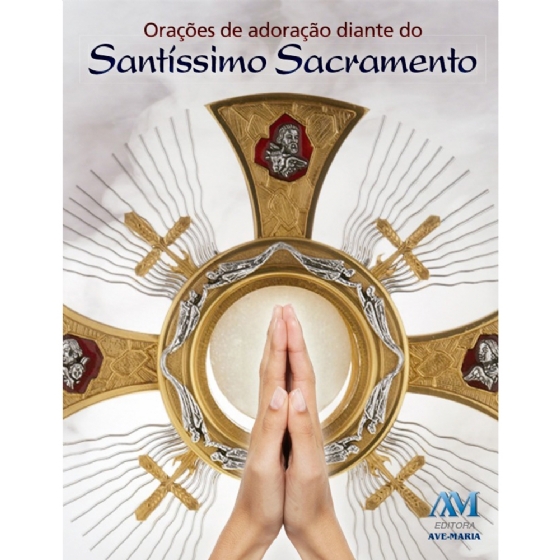 Orações de Adoração diante Santíssimo Sacramento