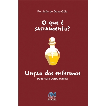 O que é Sacramento? - Unção dos Enfermos