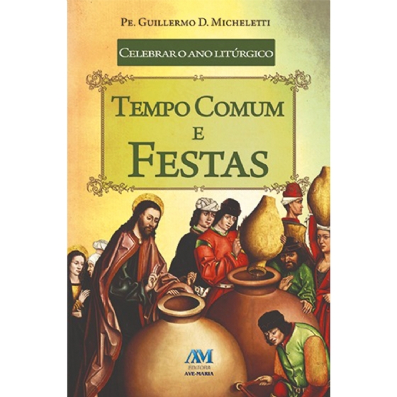 Celebrar o Ano Litúrgico Tempo Comum e Festas