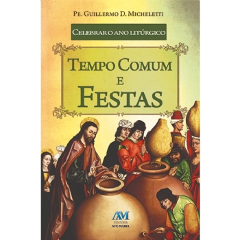 Celebrar o Ano Litúrgico Tempo Comum e Festas