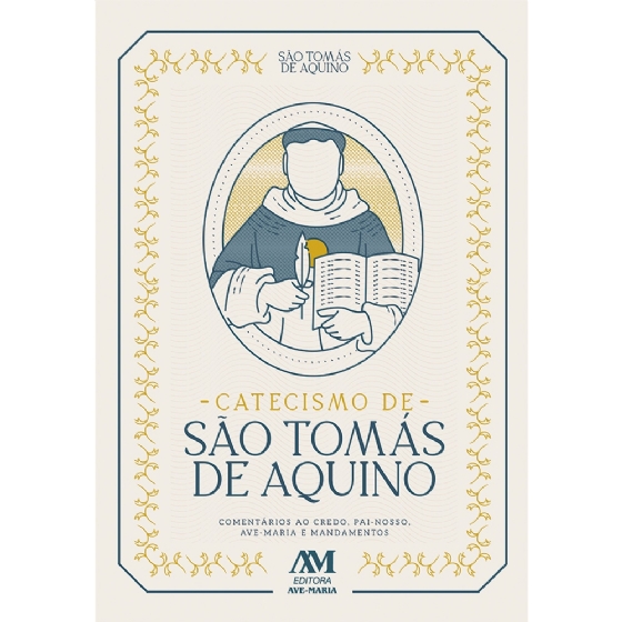 Catecismo de São Tomás de Aquino - Comentários ao Credo, Pai-Nosso, Ave-Maria e Mandamentos