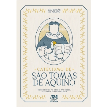 Catecismo de São Tomás de Aquino - Comentários ao Credo, Pai-Nosso, Ave-Maria e Mandamentos