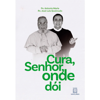 Cura, Senhor, Onde Dói - Padre Antonio Maria