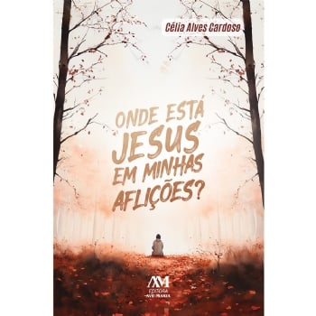 Onde está Jesus em minhas aflições?