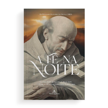 FÉ NA NOITE COMO SÃO JOÃO DA CRUZ NOS AJUDA NA CONQUISTA DAS VIRTUDES - FR. WILLIAM, CMES